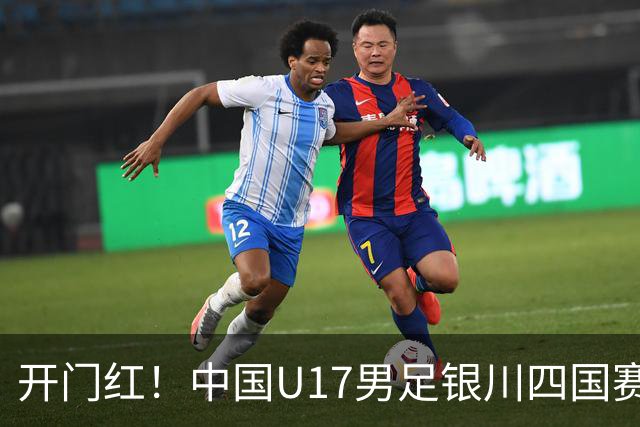 开门红！中国U17男足银川四国赛3:0力克澳大利亚